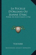 La Pucelle D'Orleans Ou Jeanne D'Arc: Poeme, En Seize Chants (1756)