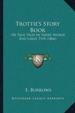 Trottie's Story Book: Or True Tales In Short Words And Large Type (1866)