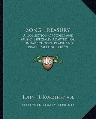 Song Treasury: A Collection Of Songs And Music, Especially Adapted For Sunday Schools, Praise And Prayer Meetings (1879)