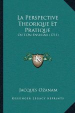 La Perspective Theorique Et Pratique: Ou L'On Enseigne (1711)