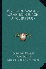 Riverside Rambles Of An Edinburgh Angler (1895)