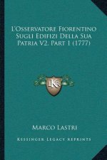 L'Osservatore Fiorentino Sugli Edifizi Della Sua Patria V2, Part 1 (1777)