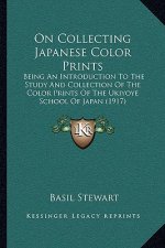 On Collecting Japanese Color Prints: Being An Introduction To The Study And Collection Of The Color Prints Of The Ukiyoye School Of Japan (1917)