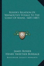 Rosier's Relation Of Waymouth's Voyage To The Coast Of Maine, 1605 (1887)