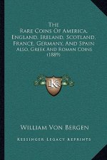 The Rare Coins Of America, England, Ireland, Scotland, France, Germany, And Spain: Also, Greek And Roman Coins (1889)