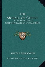 The Morals Of Christ: A Comparison With Contemporaneous Systems (1885)
