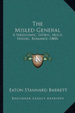 The Misled General: A Seriocomic, Satiric, Mock-Heroic, Romance (1808)