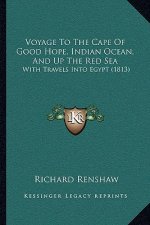 Voyage To The Cape Of Good Hope, Indian Ocean, And Up The Red Sea: With Travels Into Egypt (1813)