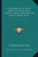 L'Histoire De La Vie Et Mort De Feu M. Jean Calvin, Fidele Seruiteur De Jesus Christ (1657)