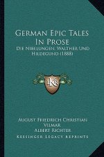 German Epic Tales In Prose: Die Nibelungen, Walther Und Hildegund (1888)