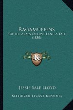 Ragamuffins: Or The Arabs Of Love Lane, A Tale (1880)