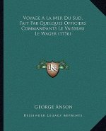 Voyage A La Mer Du Sud, Fait Par Quelques Officiers Commandants Le Vaisseau Le Wager (1756)
