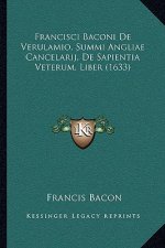 Francisci Baconi De Verulamio, Summi Angliae Cancelarij, De Sapientia Veterum, Liber (1633)