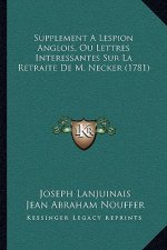 Supplement A Lespion Anglois, Ou Lettres Interessantes Sur La Retraite De M. Necker (1781)