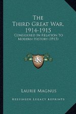 The Third Great War, 1914-1915: Considered In Relation To Modern History (1915)