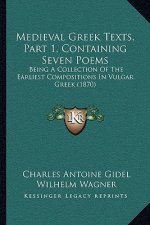Medieval Greek Texts, Part 1, Containing Seven Poems: Being A Collection Of The Earliest Compositions In Vulgar Greek (1870)