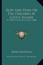 Ruby And Pearl Or The Children At Castle Aylmer: A Story For Little Girls (1880)