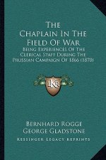 The Chaplain In The Field Of War: Being Experiences Of The Clerical Staff During The Prussian Campaign Of 1866 (1870)