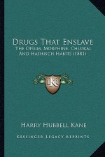 Drugs That Enslave: The Opium, Morphine, Chloral And Hashisch Habits (1881)