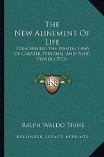 The New Alinement Of Life: Concerning The Mental Laws Of Greater Personal And Pubic Power (1913)