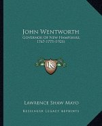 John Wentworth: Governor Of New Hampshire, 1767-1775 (1921)