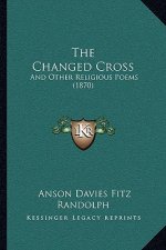 The Changed Cross: And Other Religious Poems (1870)