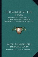 Ritualgesetze Der Juden: Betreffend Erbschaften, Vormundschaftssachen, Testamente Und Ehesachen (1799)