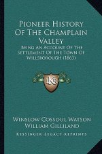 Pioneer History Of The Champlain Valley: Being An Account Of The Settlement Of The Town Of Willsborough (1863)