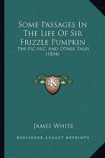 Some Passages In The Life Of Sir Frizzle Pumpkin: The Pic-Nic, And Other Tales (1834)