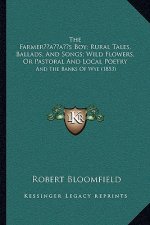 The Farmer's Boy; Rural Tales, Ballads, And Songs; Wild Flowers, Or Pastoral And Local Poetry: And The Banks Of Wye (1853)