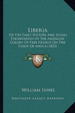 Liberia: Or The Early History And Signal Preservation Of The American Colony Of Free Negros On The Coast Of Africa (1833)