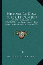 Histoire De Deux Turcs, Et Dun Juif: Avec Un Discours De L'Entier Banissement Des Juifs Du Royaume De Perse (1673)