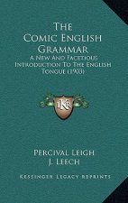The Comic English Grammar: A New And Facetious Introduction To The English Tongue (1903)