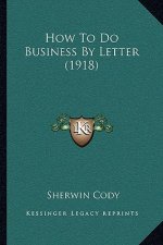 How To Do Business By Letter (1918)