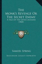 The Monk's Revenge Or The Secret Enemy: A Tale Of The Later Crusades (1860)