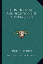 Lion Hunting And Sporting Life Algeria (1857)