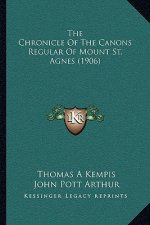 The Chronicle Of The Canons Regular Of Mount St. Agnes (1906)