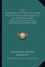 The Testimony Of The Catacombs And Of Other Monuments Of Christian Art: From The Second To The Eighteenth Century (1870)