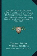 Joseph's Party-Colored Coat, A Comment On 1 Cor. 11, With Several Sermons: And David's Heinous Sin, Hearty Repentance, Heavy Punishment, A Poem (1867)