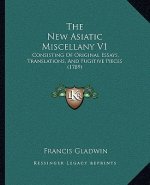 The New Asiatic Miscellany V1: Consisting Of Original Essays, Translations, And Fugitive Pieces (1789)