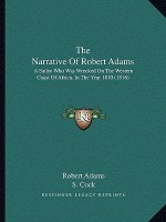 The Narrative Of Robert Adams: A Sailor Who Was Wrecked On The Western Coast Of Africa, In The Year 1810 (1816)