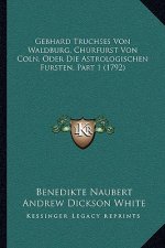 Gebhard Truchses Von Waldburg, Churfurst Von Coln, Oder Die Astrologischen Fursten, Part 1 (1792)