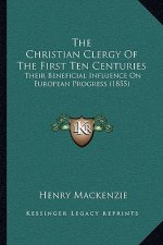 The Christian Clergy Of The First Ten Centuries: Their Beneficial Influence On European Progress (1855)