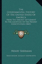 The Governmental History Of The United States Of America: From The Earliest Settlement To The Adoption Of The Present Constitution (1843)
