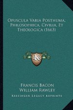 Opuscula Varia Posthuma, Philosophica, Civilia, Et Theologica (1663)
