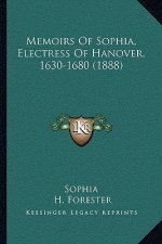 Memoirs Of Sophia, Electress Of Hanover, 1630-1680 (1888)