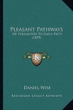 Pleasant Pathways: Or Persuasives To Early Piety (1859)