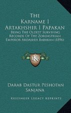 The Karname I Artakhshir I Papakan: Being The Oldest Surviving Records Of The Zoroastrian Emperor Ardashir Babakan (1896)