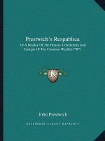 Prestwich's Respublica: Or A Display Of The Honors, Ceremonies And Ensigns Of The Common Wealth (1787)