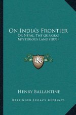 On India's Frontier: Or Nepal, The Gurkhas' Mysterious Land (1895)